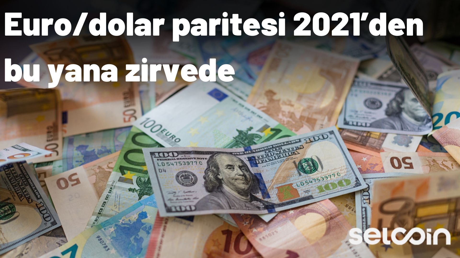 Euro, dolar karşısında son dört yılın en güçlü seviyesinde | Selcoin